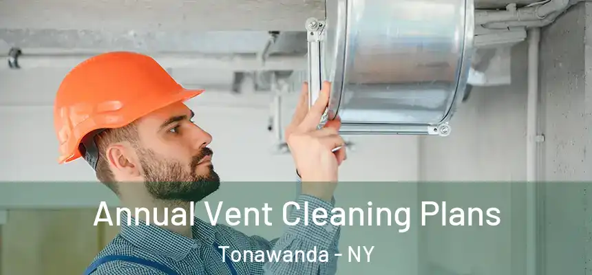 Annual Vent Cleaning Plans Tonawanda - NY