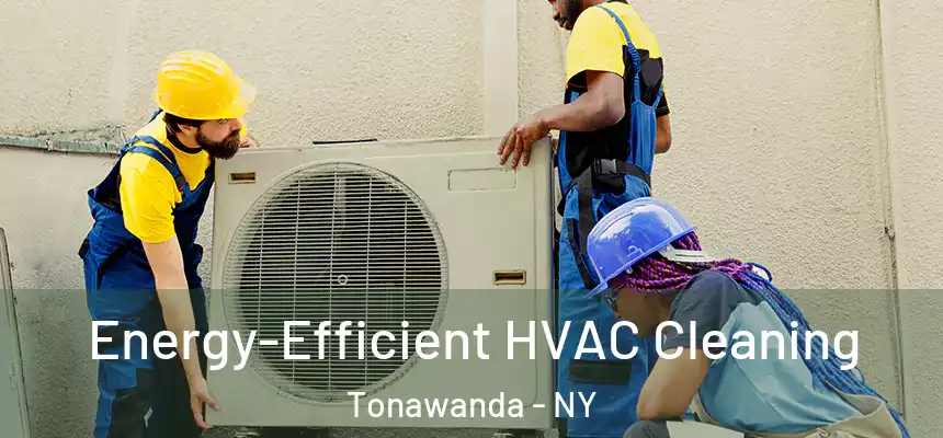 Energy-Efficient HVAC Cleaning Tonawanda - NY